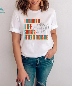 Official I Wonder If Life Smokes After It Fucks Me Shirts