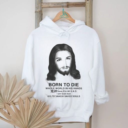 Official Jesus Born To Die Whole World In His Hands Shirt