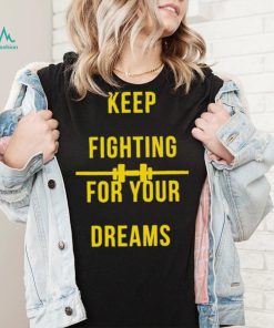 Official Keep fighting for your dreams T shirt