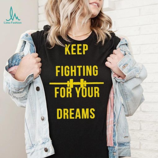 Official Keep fighting for your dreams T shirt