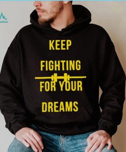 Official Keep fighting for your dreams T shirt