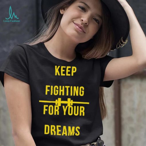 Official Keep fighting for your dreams T shirt