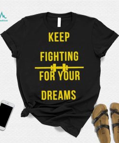 Official Keep fighting for your dreams T shirt