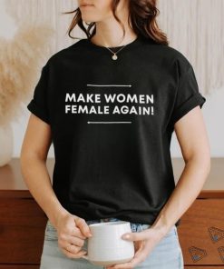 Official Make Women Female Again Shirt, hoodie, sweater, long sleeve and tank top Official Make Women Female Again Shirt