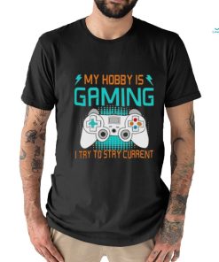 Official My Hobby Is Gaming I Try To Stay Current Shirt