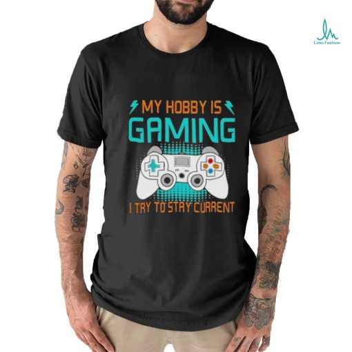 Official My Hobby Is Gaming I Try To Stay Current Shirt