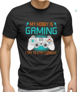 Official My Hobby Is Gaming I Try To Stay Current Shirt