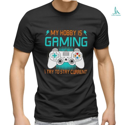 Official My Hobby Is Gaming I Try To Stay Current Shirt