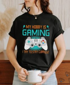 Official My Hobby Is Gaming I Try To Stay Current Shirt