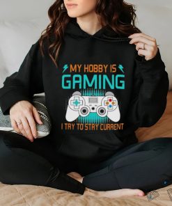 Official My Hobby Is Gaming I Try To Stay Current Shirt