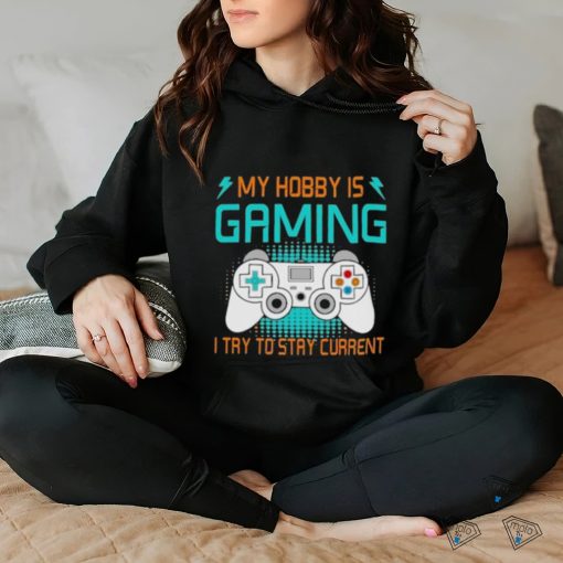 Official My Hobby Is Gaming I Try To Stay Current Shirt