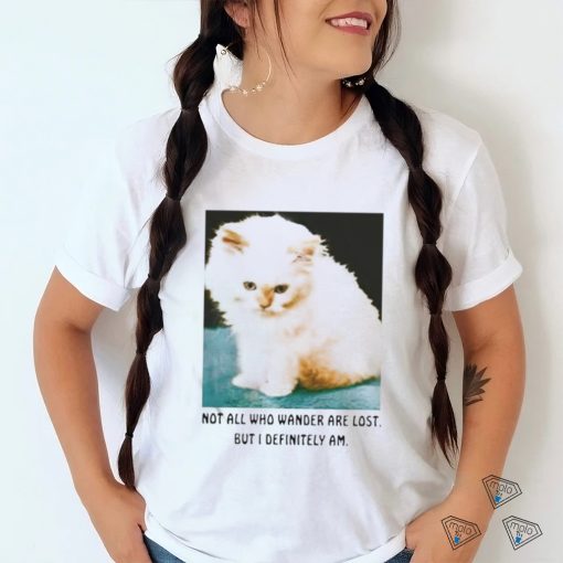 Official Not All Who Wander Are Lost But I Definitely Am Cat Shirt