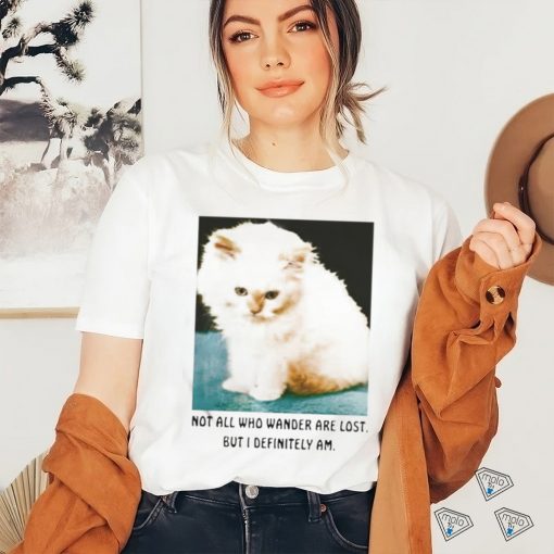 Official Not All Who Wander Are Lost But I Definitely Am Cat Shirt