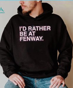 Official Obvious Shirts Shop I’d Rather Be At Fenway Sweatshirt