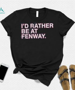 Official Obvious Shirts Shop I’d Rather Be At Fenway Sweatshirt