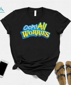Official Oops All Worries Shirt