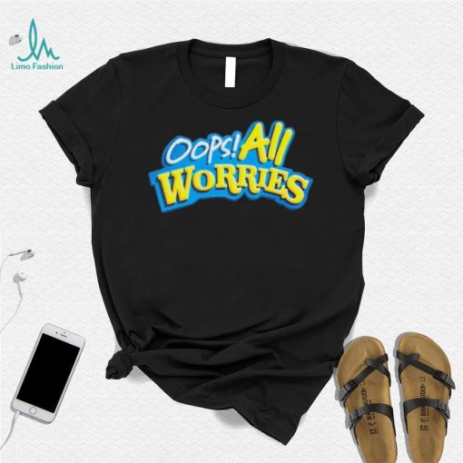 Official Oops All Worries Shirt