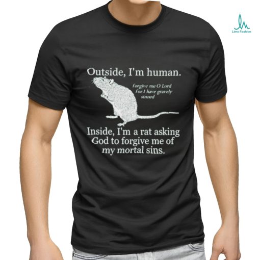 Official Outside I’m Human Inside I’m A Rat Asking God To Forgive Me Of My Mortal Sins shirt