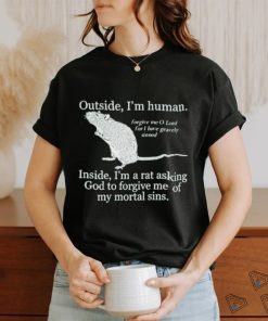 Official Outside I’m Human Inside I’m A Rat Asking God To Forgive Me Of My Mortal Sins shirt