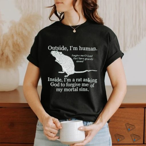 Official Outside I’m Human Inside I’m A Rat Asking God To Forgive Me Of My Mortal Sins shirt