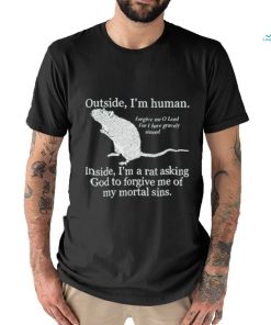 Official Outside I’m Human Inside I’m A Rat Asking God To Forgive Me Of My Mortal Sins shirt