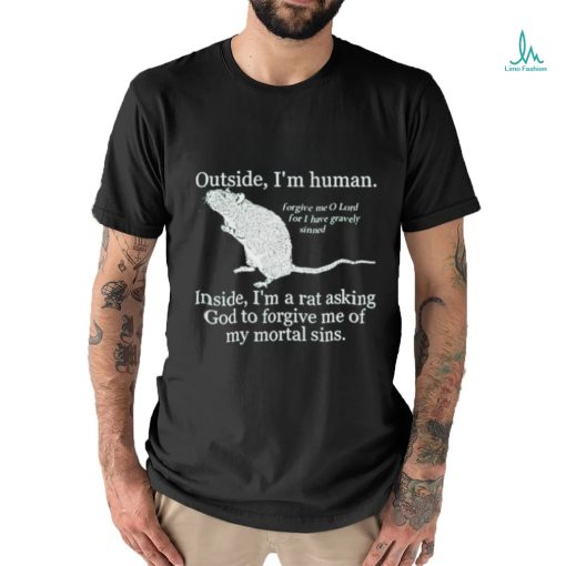 Official Outside I’m Human Inside I’m A Rat Asking God To Forgive Me Of My Mortal Sins shirt