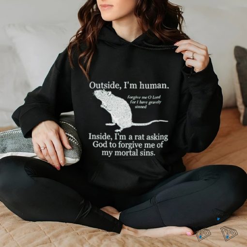 Official Outside I’m Human Inside I’m A Rat Asking God To Forgive Me Of My Mortal Sins shirt