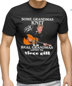 Official Some grandmas knit real grandmas listen to Vince Gill T Shirt