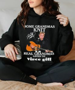 Official Some grandmas knit real grandmas listen to Vince Gill T Shirt