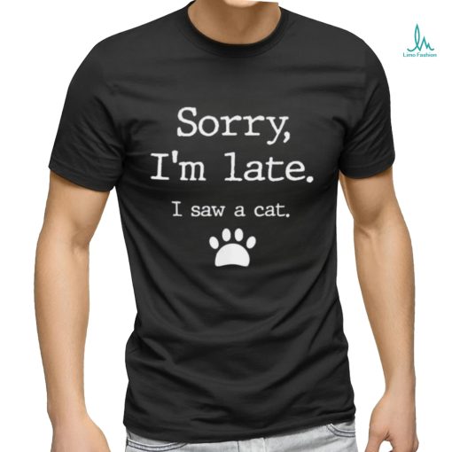 Official Sorry I’m late I Saw a Cat Shirt