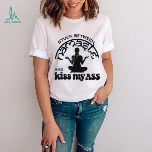 Official Stuck Between Namaste And Kiss My Ass Shirt