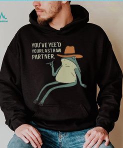 Official You’Ve Yee’D Your Last Haw Partner Sweatshirt