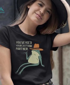 Official You’Ve Yee’D Your Last Haw Partner Sweatshirt