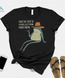 Official You’Ve Yee’D Your Last Haw Partner Sweatshirt