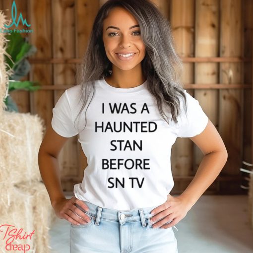 Official i Was A Haunted Stan Before Sn Tv Shirt
