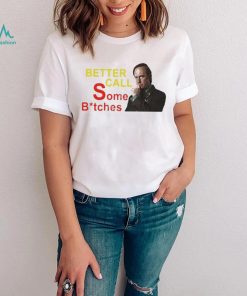 Official saul Goodman Better Call Some Bitches Shirts Everything Out Of Context shirt