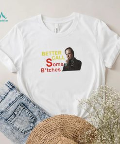 Official saul Goodman Better Call Some Bitches Shirts Everything Out Of Context shirt