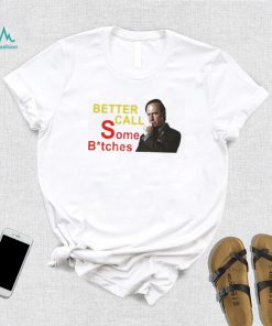 Official saul Goodman Better Call Some Bitches Shirts Everything Out Of Context shirt