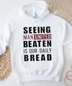 Official seeing man united beaten is our daily bread shirt