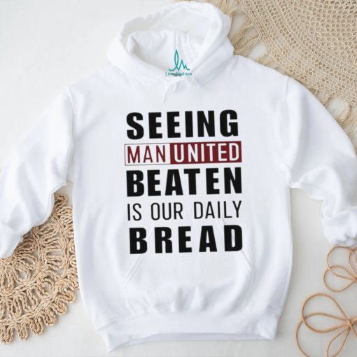 Official seeing man united beaten is our daily bread shirt