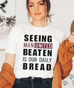 Official seeing man united beaten is our daily bread shirt