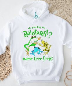 Oh you like the rainforest name tree frogs shirt, hoodie, sweater and v neck t shirt