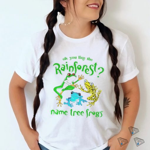 Oh you like the rainforest name tree frogs shirt, hoodie, sweater and v neck t shirt