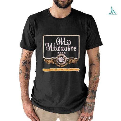 Old Milwaukee Beer It Doesn’t Get Any Better Than This Shirt