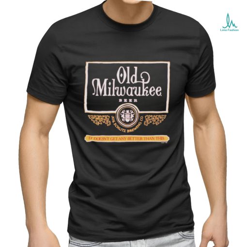 Old Milwaukee Beer It Doesn’t Get Any Better Than This Shirt