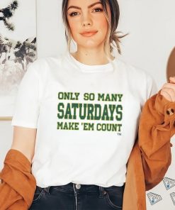Only so many Saturdays make 'em count shirt
