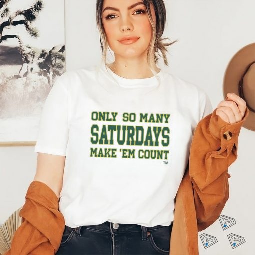 Only so many Saturdays make ’em count shirt