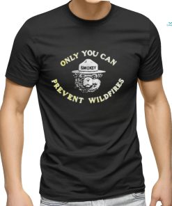 Only you can prevent wildfires shirt