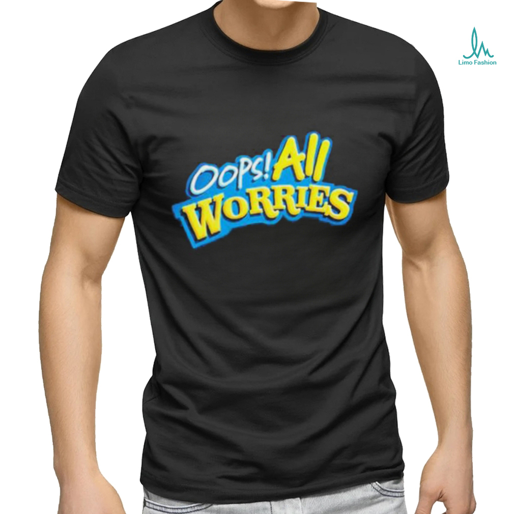 Oops All Worries Shirt Oops All Worries Shirt