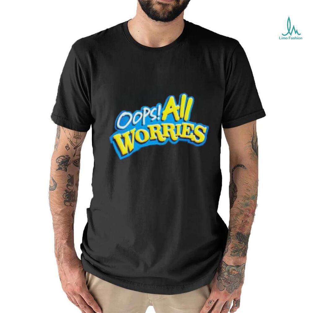 Oops All Worries Shirt Oops All Worries Shirt